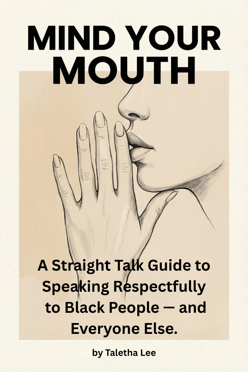 Mind Your Mouth: A Straight Talk Guide to Speaking Respectfully to Black People — and Everyone Else
